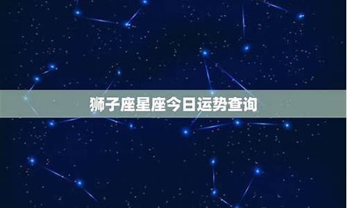 狮子座座今日运势查询-狮子座星座运势今日