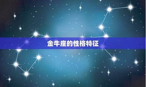 金牛座的星座特征-金牛座的星座是什么样子