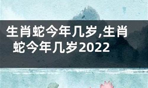 2022生肖蛇几岁-2021年生肖蛇几岁